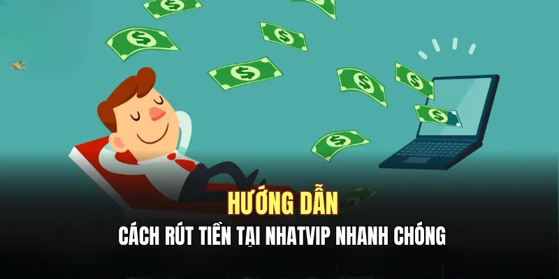 Rút Tiền NHATVIP – Quy Trình Thực Hiện Đơn Giản, Nhanh Chóng